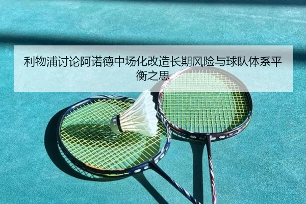 利物浦讨论阿诺德中场化改造长期风险与球队体系平衡之思